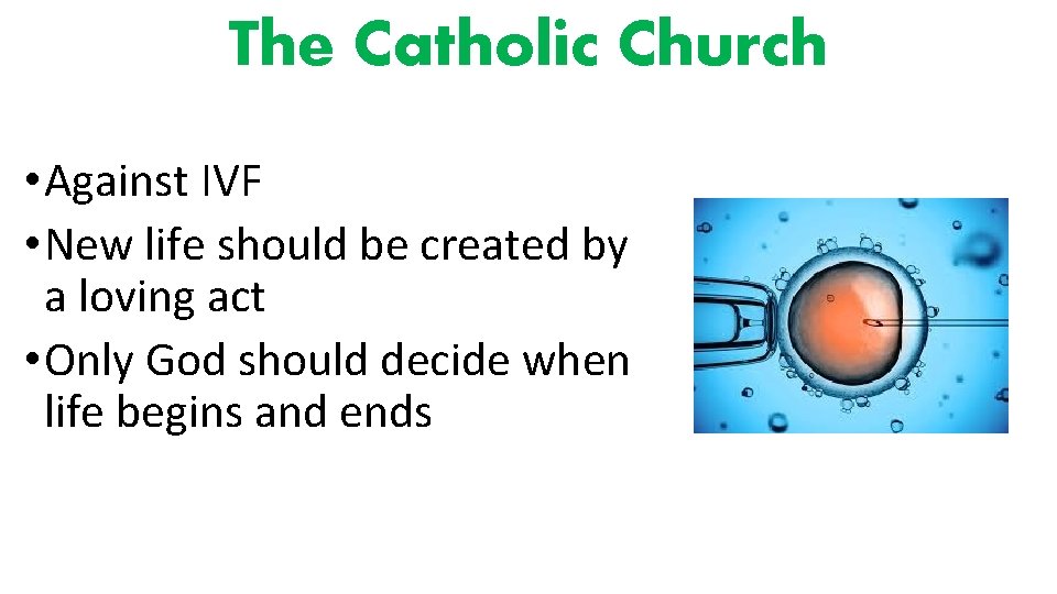 The Catholic Church • Against IVF • New life should be created by a