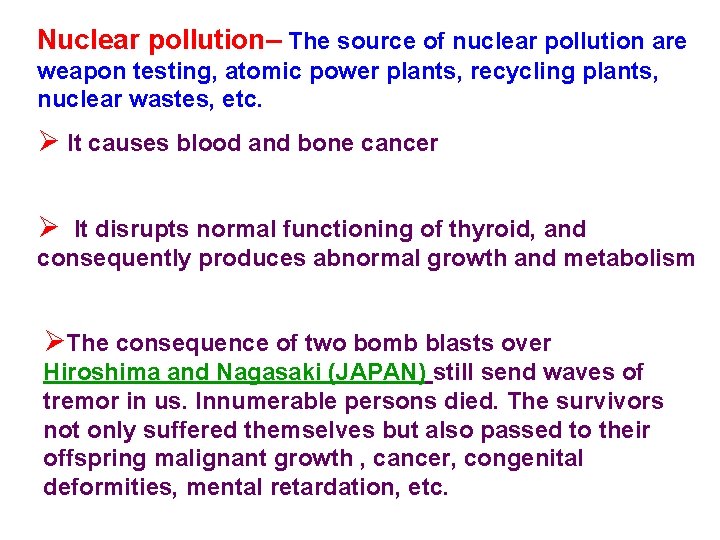 Nuclear pollution– The source of nuclear pollution are weapon testing, atomic power plants, recycling