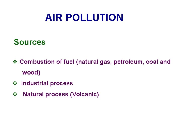 AIR POLLUTION Sources v Combustion of fuel (natural gas, petroleum, coal and wood) v