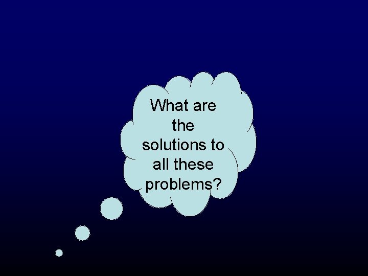 What are the solutions to all these problems? 