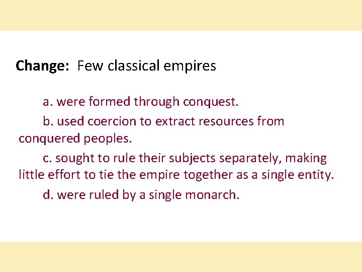 Change: Few classical empires a. were formed through conquest. b. used coercion to extract