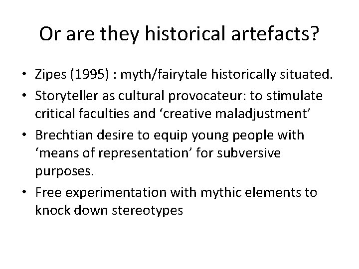 Or are they historical artefacts? • Zipes (1995) : myth/fairytale historically situated. • Storyteller