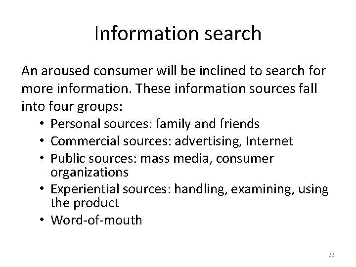 Information search An aroused consumer will be inclined to search for more information. These Information search An aroused consumer will be inclined to search for more information. These