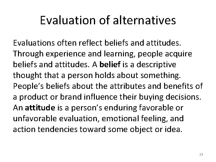 Evaluation of alternatives Evaluations often reflect beliefs and attitudes. Through experience and learning, people Evaluation of alternatives Evaluations often reflect beliefs and attitudes. Through experience and learning, people