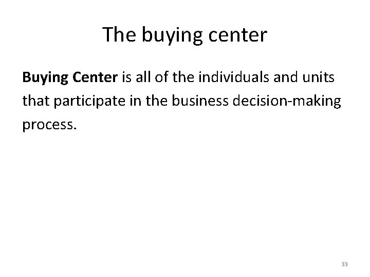 The buying center Buying Center is all of the individuals and units that participate The buying center Buying Center is all of the individuals and units that participate