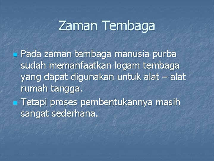 Zaman Tembaga n n Pada zaman tembaga manusia purba sudah memanfaatkan logam tembaga yang