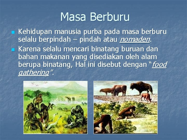 Masa Berburu n n Kehidupan manusia purba pada masa berburu selalu berpindah – pindah