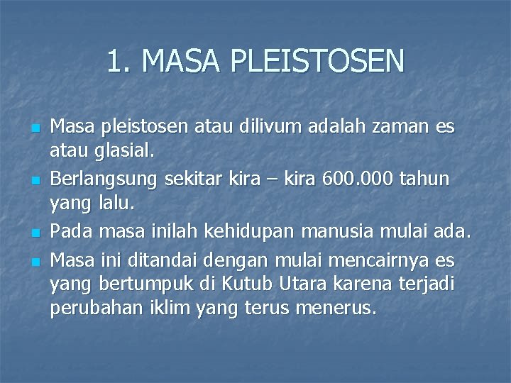 1. MASA PLEISTOSEN n n Masa pleistosen atau dilivum adalah zaman es atau glasial.