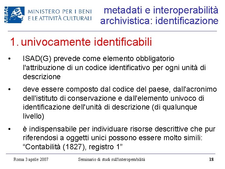 metadati e interoperabilità archivistica: identificazione 1. univocamente identificabili • ISAD(G) prevede come elemento obbligatorio