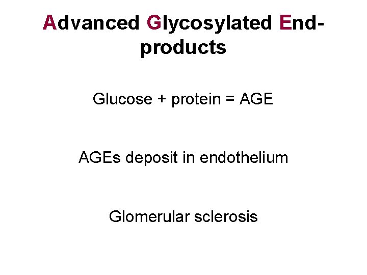 Advanced Glycosylated Endproducts Glucose + protein = AGEs deposit in endothelium Glomerular sclerosis 