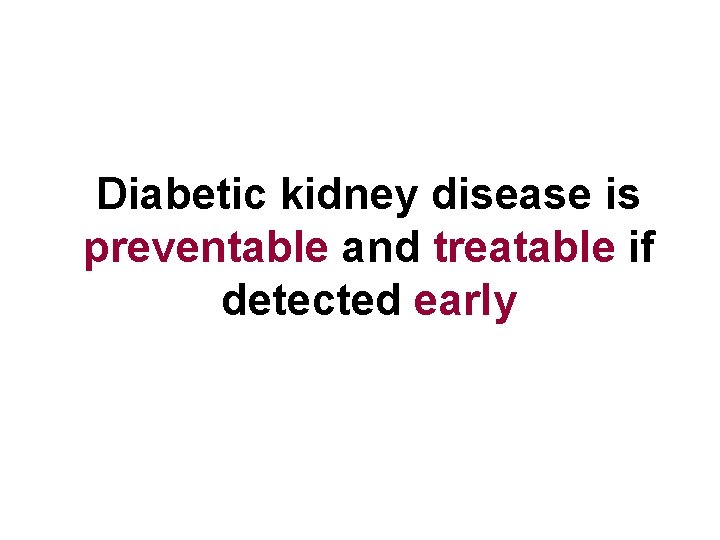 Diabetic kidney disease is preventable and treatable if detected early 