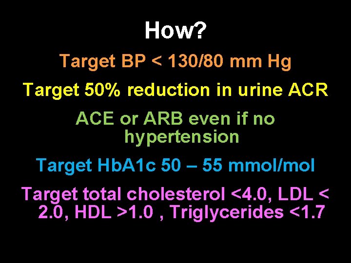 How? Target BP < 130/80 mm Hg Target 50% reduction in urine ACR ACE