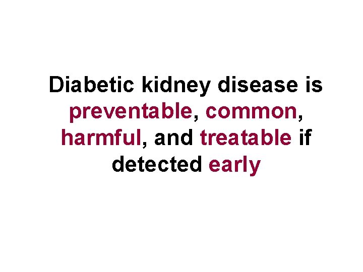 Diabetic kidney disease is preventable, common, harmful, and treatable if detected early 