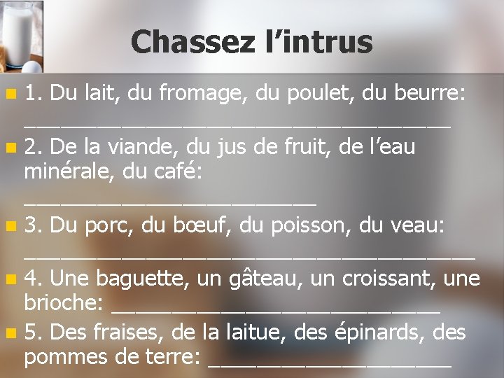 Chassez l’intrus 1. Du lait, du fromage, du poulet, du beurre: __________________ n 2.