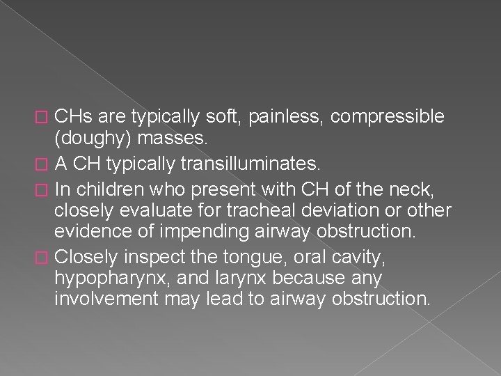 CHs are typically soft, painless, compressible (doughy) masses. � A CH typically transilluminates. �
