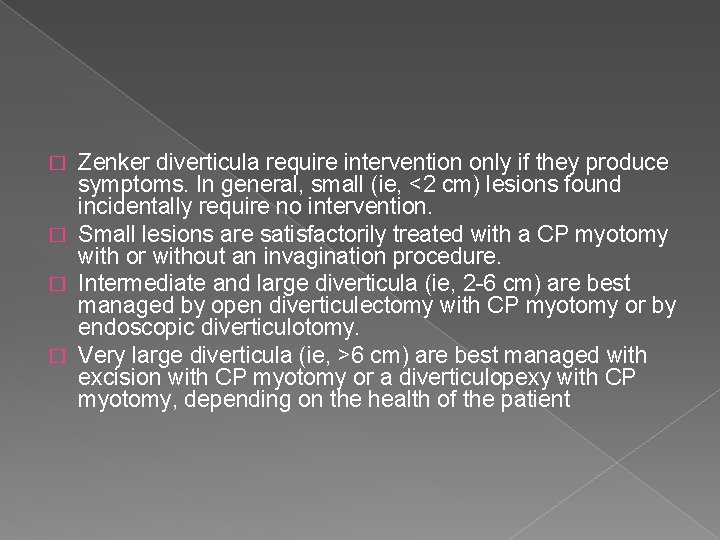 Zenker diverticula require intervention only if they produce symptoms. In general, small (ie, <2