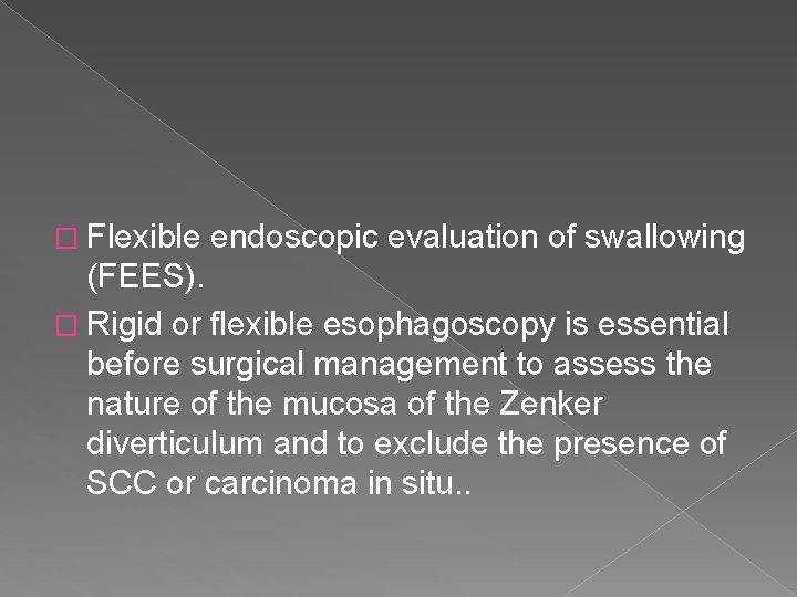 � Flexible endoscopic evaluation of swallowing (FEES). � Rigid or flexible esophagoscopy is essential