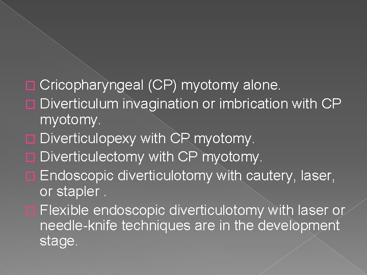 Cricopharyngeal (CP) myotomy alone. � Diverticulum invagination or imbrication with CP myotomy. � Diverticulopexy
