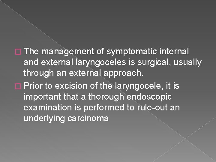 � The management of symptomatic internal and external laryngoceles is surgical, usually through an