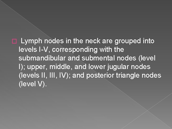 � Lymph nodes in the neck are grouped into levels I-V, corresponding with the