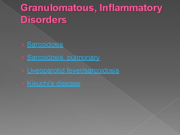 Granulomatous, Inflammatory Disorders › Sarcoidosis, pulmonary › Uveoparotid fever/sarcoidosis › Kikuchi's disease 
