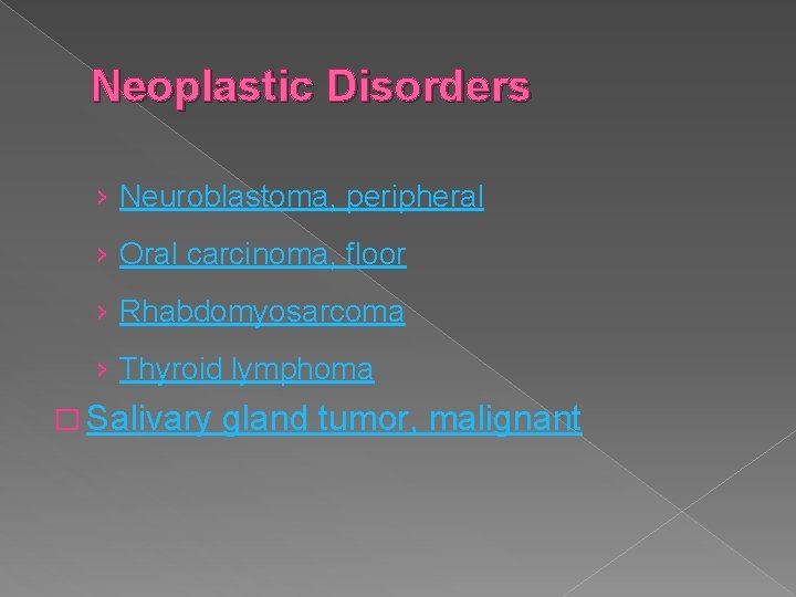 Neoplastic Disorders › Neuroblastoma, peripheral › Oral carcinoma, floor › Rhabdomyosarcoma › Thyroid lymphoma