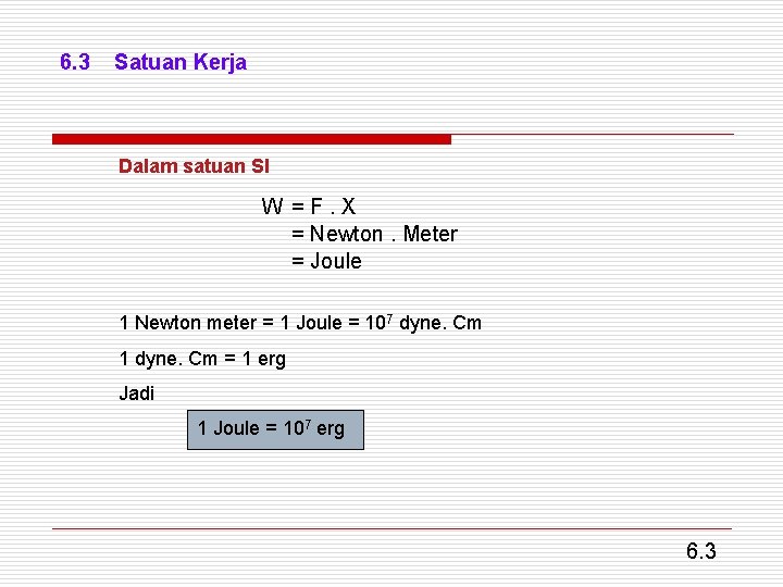 6. 3 Satuan Kerja Dalam satuan SI W =F. X = Newton. Meter =