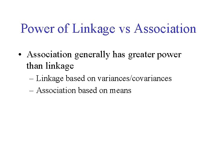 Power of Linkage vs Association • Association generally has greater power than linkage –