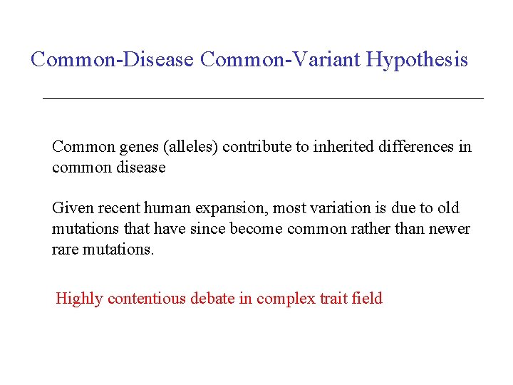 Common-Disease Common-Variant Hypothesis Common genes (alleles) contribute to inherited differences in common disease Given