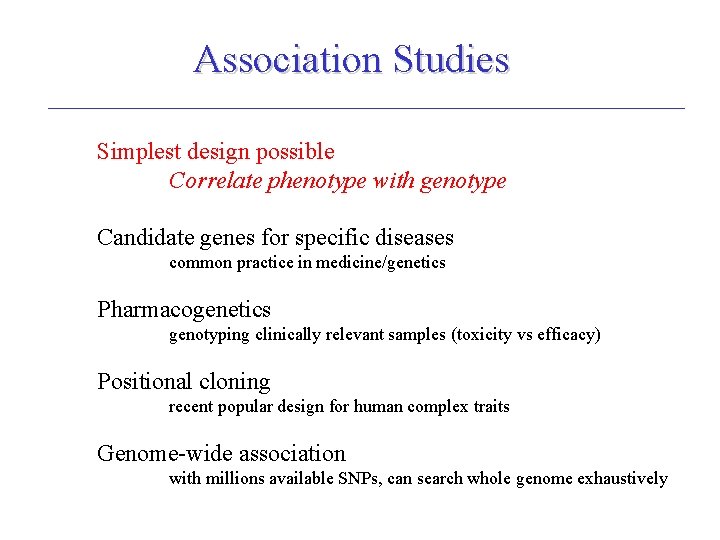 Association Studies Simplest design possible Correlate phenotype with genotype Candidate genes for specific diseases