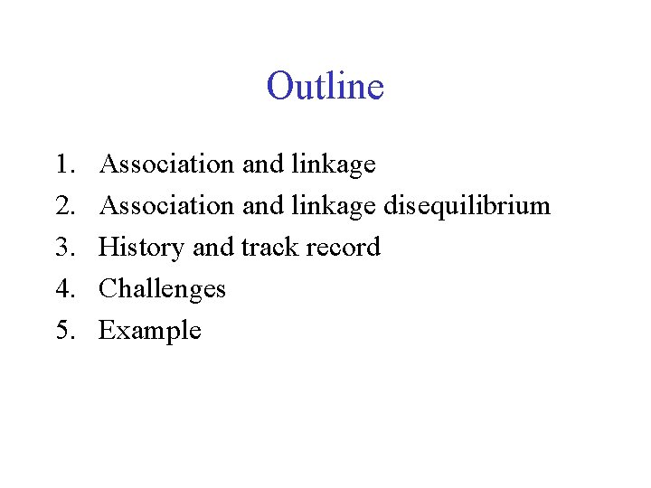 Outline 1. 2. 3. 4. 5. Association and linkage disequilibrium History and track record