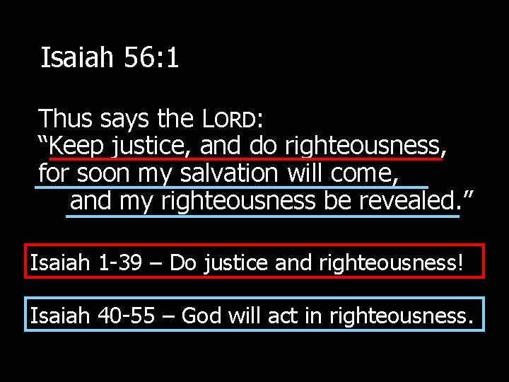 Isaiah 56: 1 Thus says the LORD: “Keep justice, and do righteousness, for soon