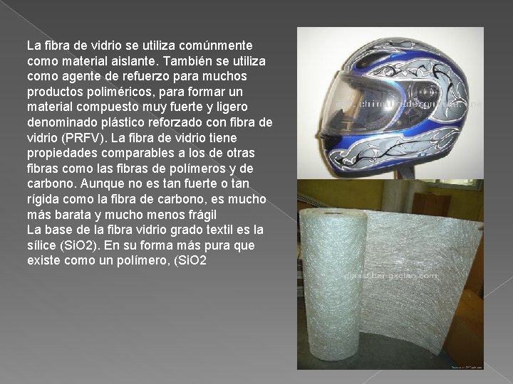 La fibra de vidrio se utiliza comúnmente como material aislante. También se utiliza como