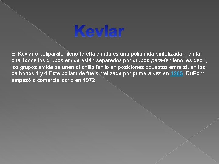 El Kevlar o poliparafenileno tereftalamida es una poliamida sintetizada, , en la cual todos