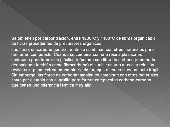 Se obtienen por carbonización, entre 1200°C y 1400°C de fibras orgánicas o de fibras