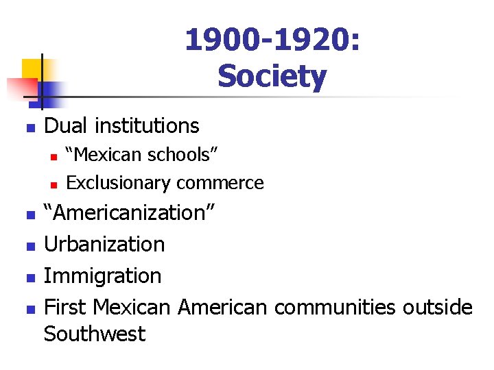 1900 -1920: Society n Dual institutions n n n “Mexican schools” Exclusionary commerce “Americanization”
