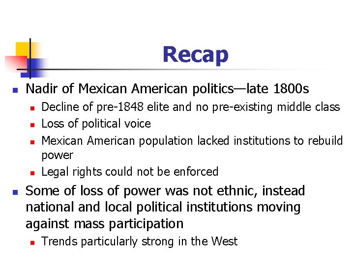 Recap n Nadir of Mexican American politics—late 1800 s n n n Decline of