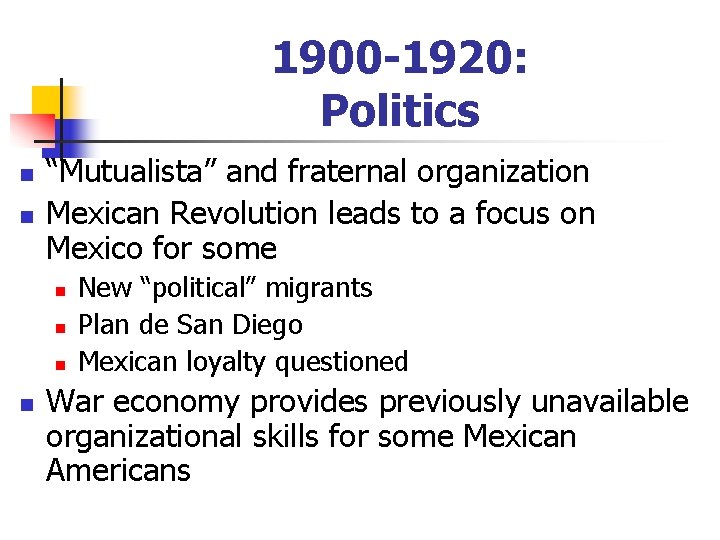 1900 -1920: Politics n n “Mutualista” and fraternal organization Mexican Revolution leads to a