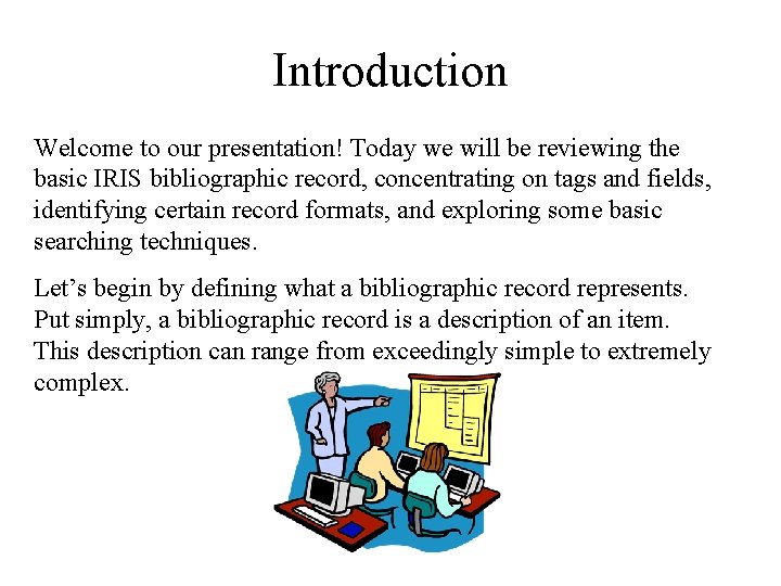 Introduction Welcome to our presentation! Today we will be reviewing the basic IRIS bibliographic