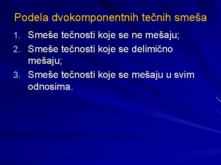 Podela dvokomponentnih tečnih smeša 1. Smeše tečnosti koje se ne mešaju; 2. Smeše tečnosti