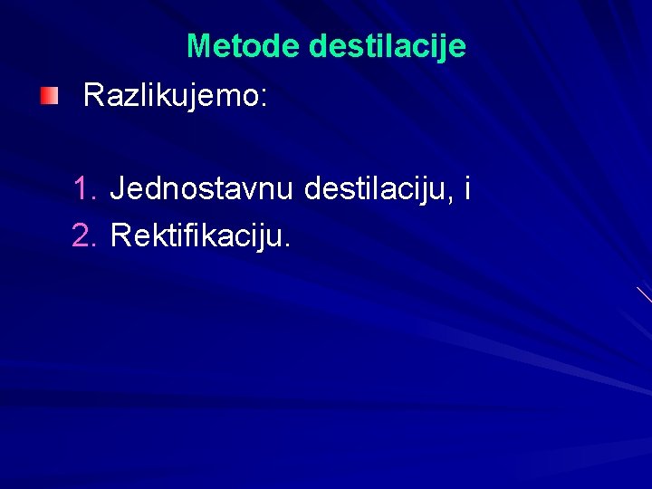 Metode destilacije Razlikujemo: 1. Jednostavnu destilaciju, i 2. Rektifikaciju. 