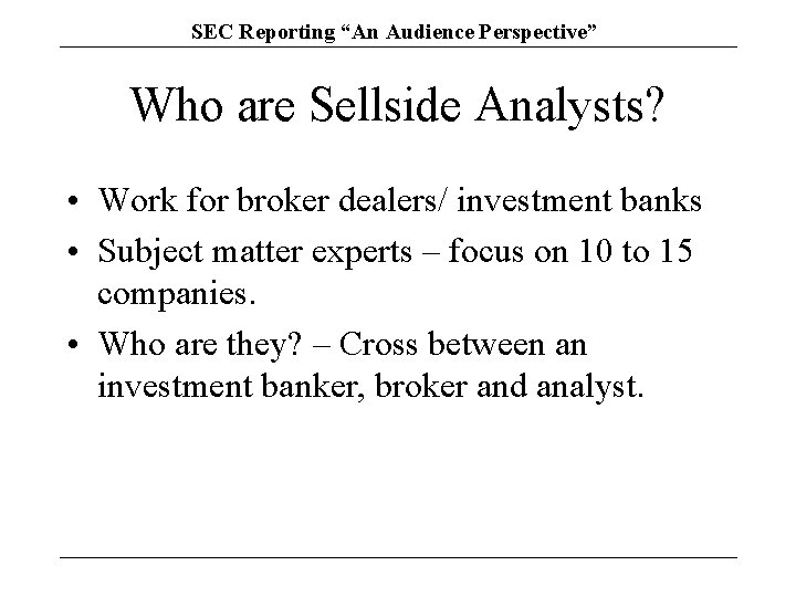 SEC Reporting “An Audience Perspective” Who are Sellside Analysts? • Work for broker dealers/