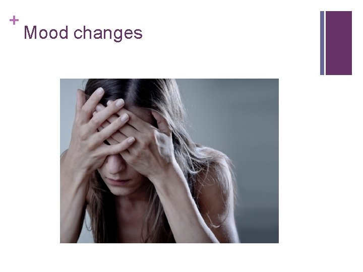 + Mood changes 