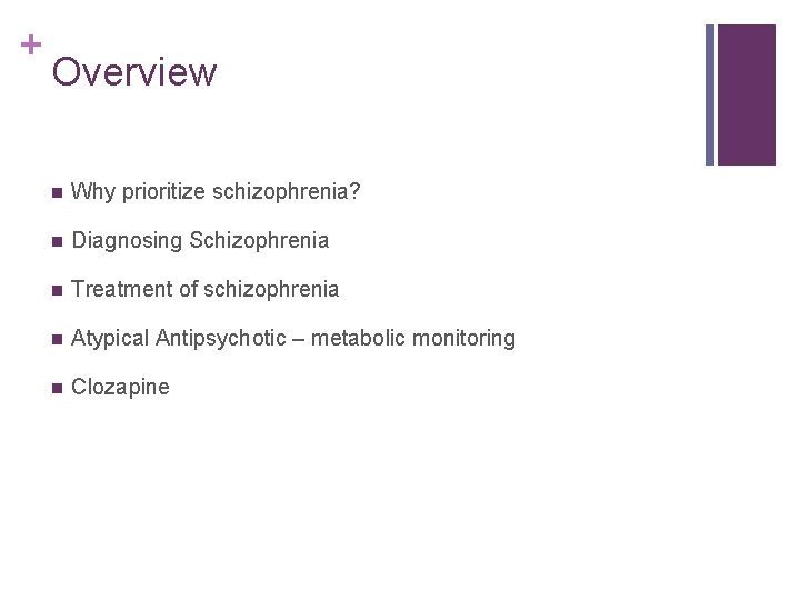 + Overview n Why prioritize schizophrenia? n Diagnosing Schizophrenia n Treatment of schizophrenia n