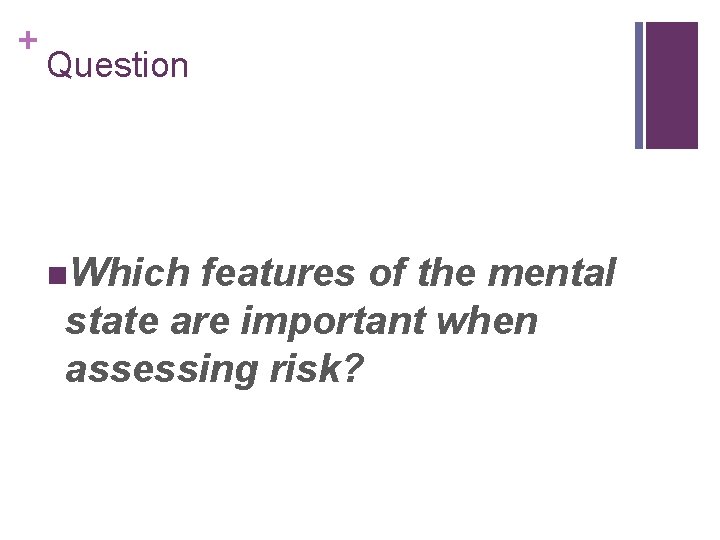 + Question n. Which features of the mental state are important when assessing risk?