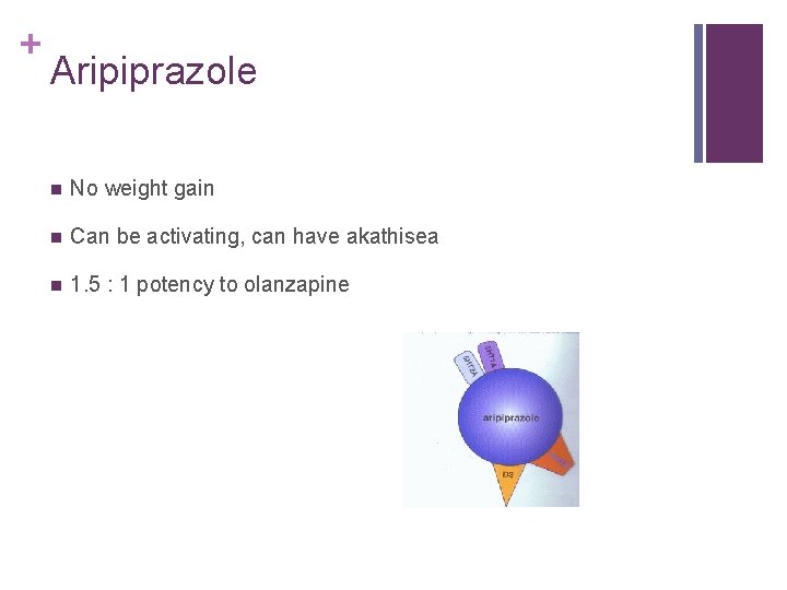 + Aripiprazole n No weight gain n Can be activating, can have akathisea n