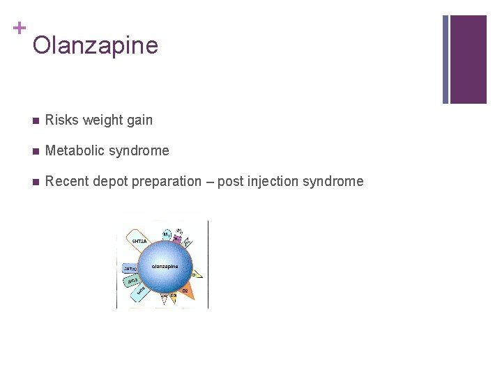 + Olanzapine n Risks weight gain n Metabolic syndrome n Recent depot preparation –