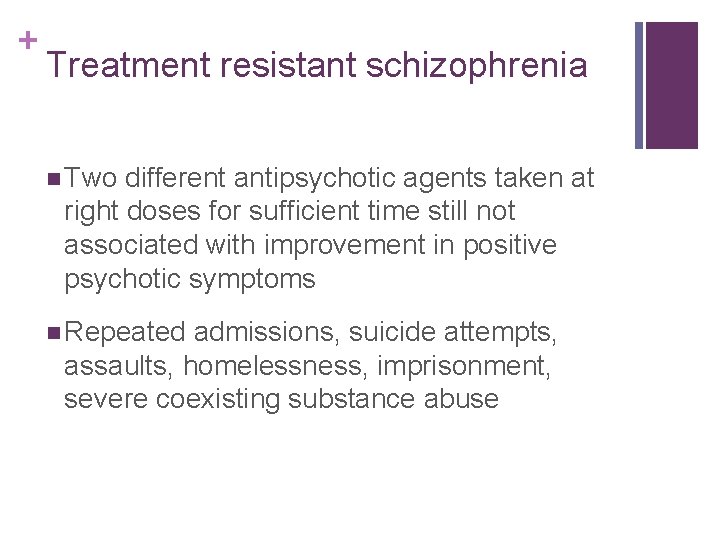 + Treatment resistant schizophrenia n Two different antipsychotic agents taken at right doses for