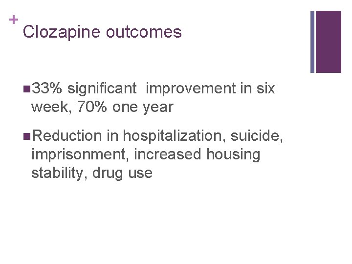 + Clozapine outcomes n 33% significant improvement in six week, 70% one year n.