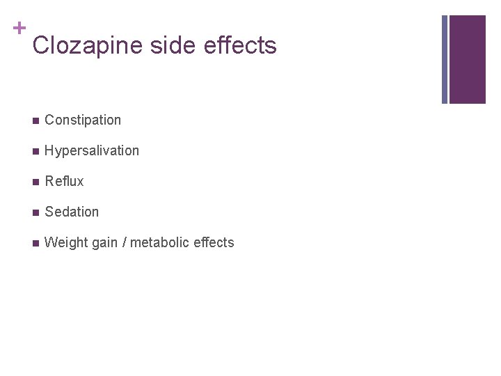 + Clozapine side effects n Constipation n Hypersalivation n Reflux n Sedation n Weight